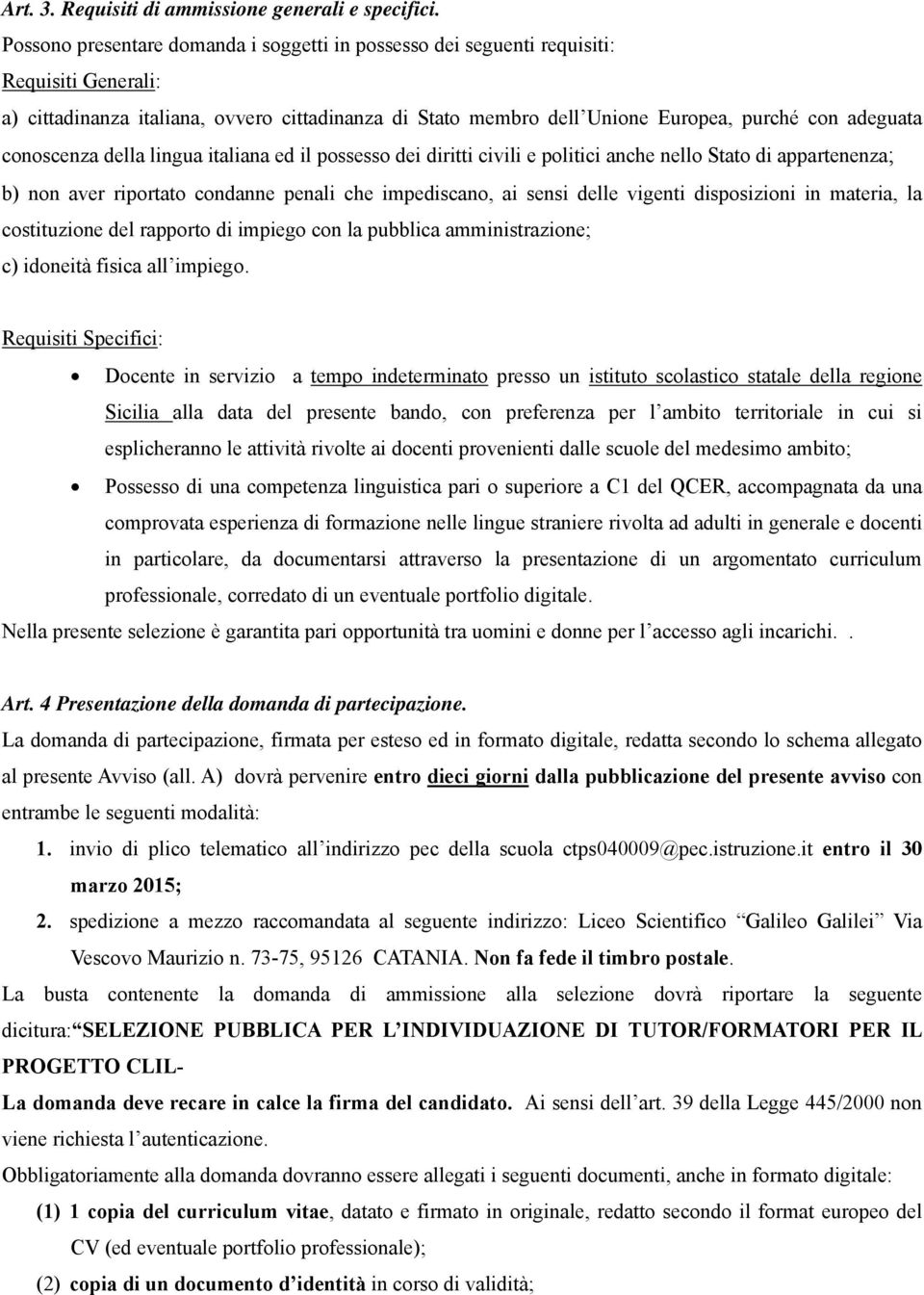 conoscenza della lingua italiana ed il possesso dei diritti civili e politici anche nello Stato di appartenenza; b) non aver riportato condanne penali che impediscano, ai sensi delle vigenti