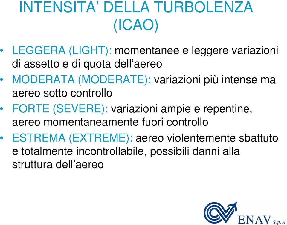 (SEVERE): variazioni ampie e repentine, aereo momentaneamente fuori controllo ESTREMA (EXTREME):