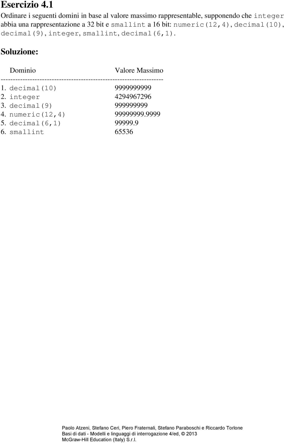 rappresentazione a 32 bit e smallint a 16 bit: numeric(12,4), decimal(10), decimal(9), integer,