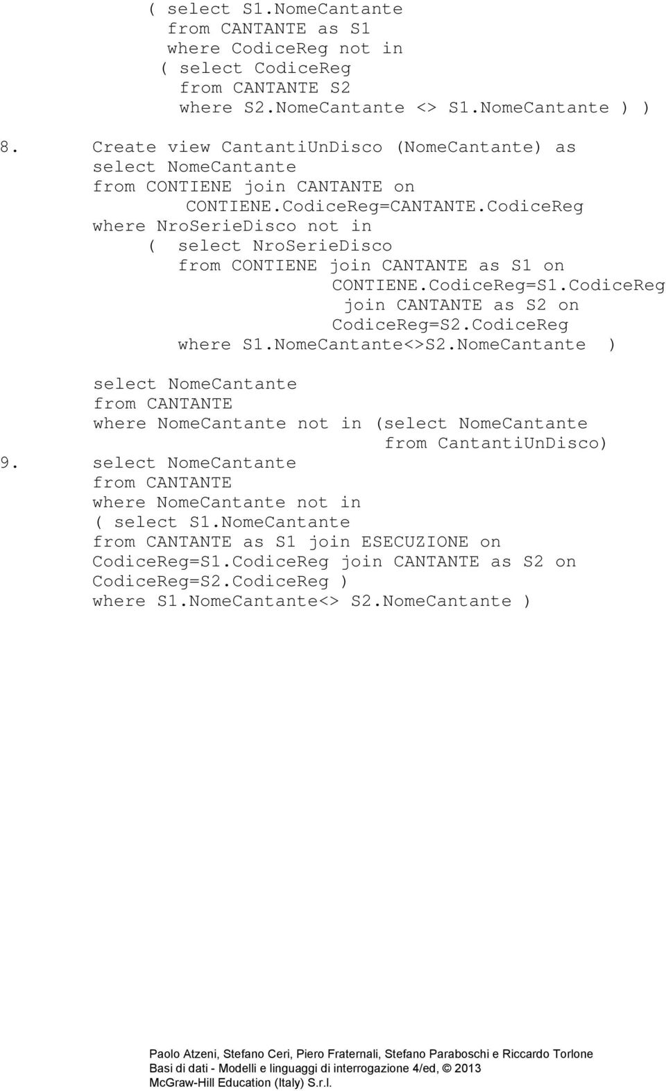 CodiceReg where NroSerieDisco not in ( select NroSerieDisco from CONTIENE join CANTANTE as S1 on CONTIENE.CodiceReg=S1.CodiceReg join CANTANTE as S2 on CodiceReg=S2.CodiceReg where S1.