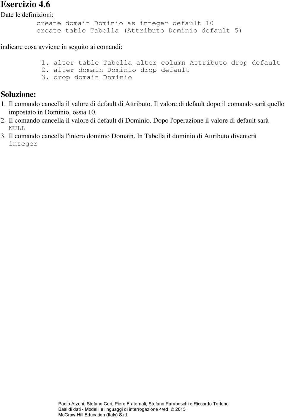 1. alter table Tabella alter column Attributo drop default 2. alter domain Dominio drop default 3. drop domain Dominio Soluzione: 1.