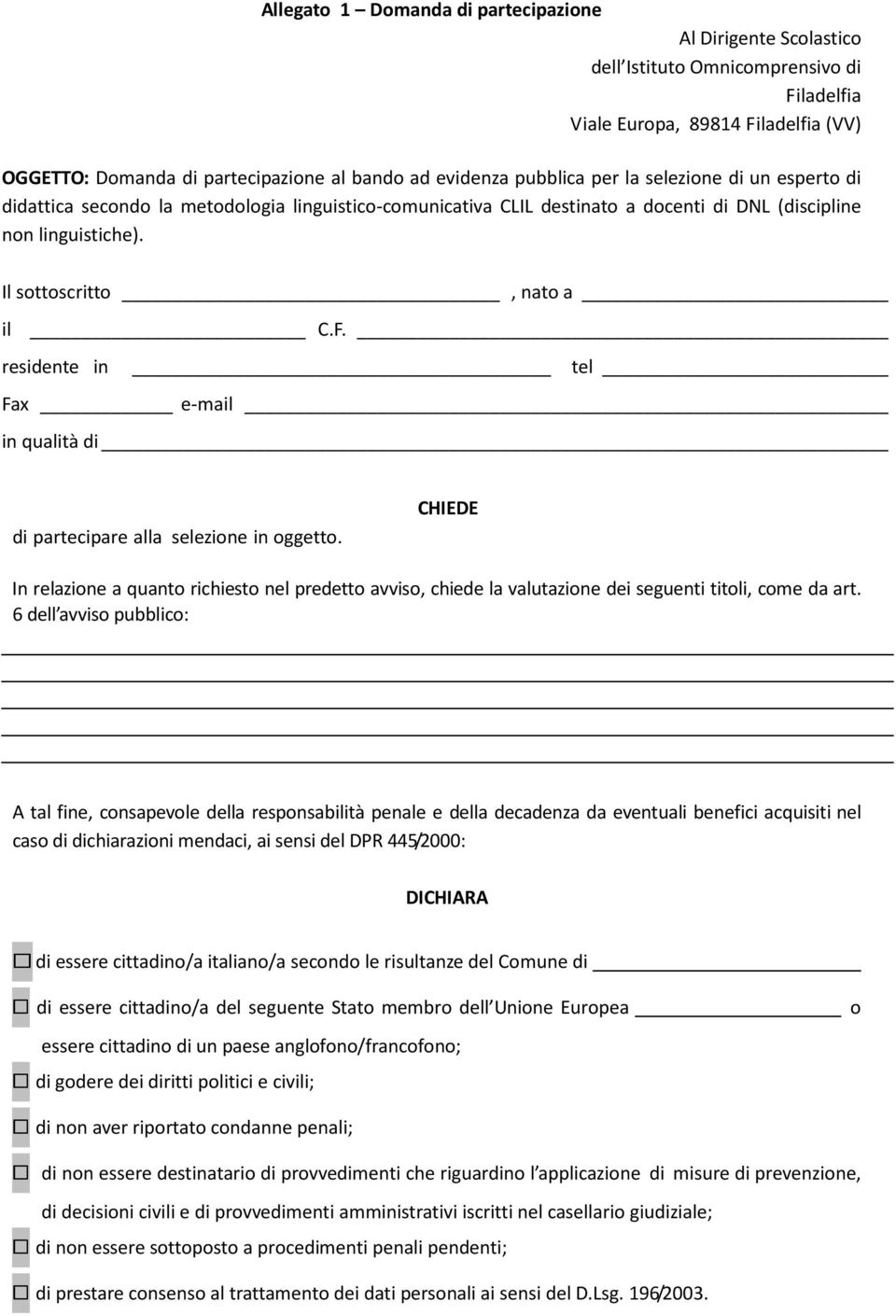 residente in tel Fax e-mail in qualità di di partecipare alla selezione in oggetto. CHIEDE In relazione a quanto richiesto nel predetto avviso, chiede la valutazione dei seguenti titoli, come da art.