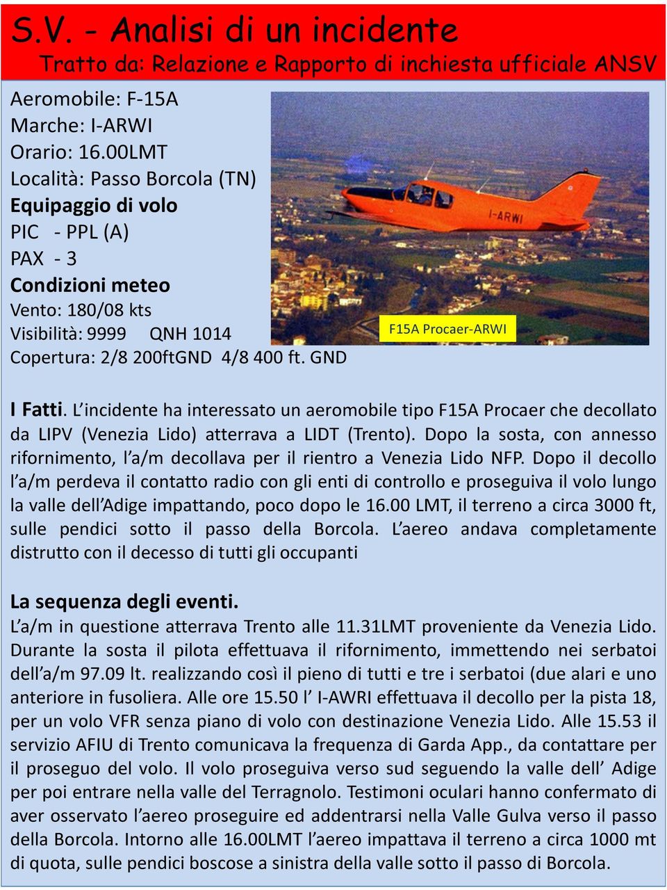GND F15A Procaer-ARWI I Fatti. L incidente ha interessato un aeromobile tipo F15A Procaer che decollato da LIPV (Venezia Lido) atterrava a LIDT (Trento).
