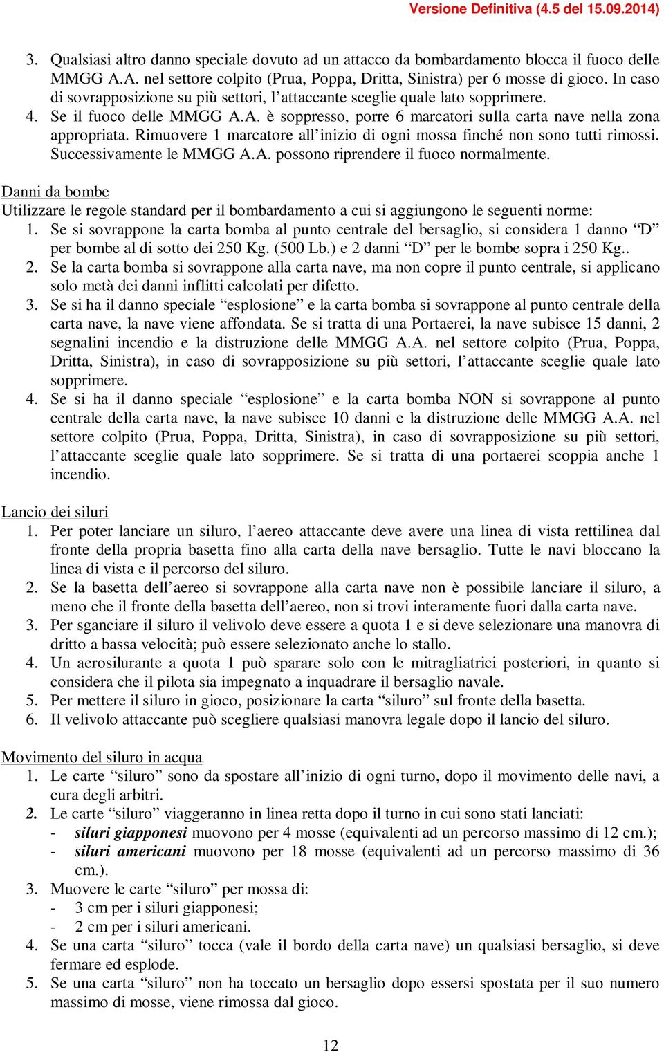 Rimuovere 1 marcatore all inizio di ogni mossa finché non sono tutti rimossi. Successivamente le MMGG A.A. possono riprendere il fuoco normalmente.