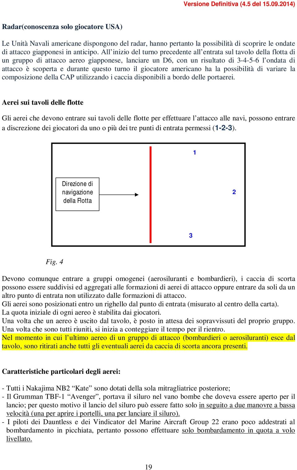 questo turno il giocatore americano ha la possibilità di variare la composizione della CAP utilizzando i caccia disponibili a bordo delle portaerei.