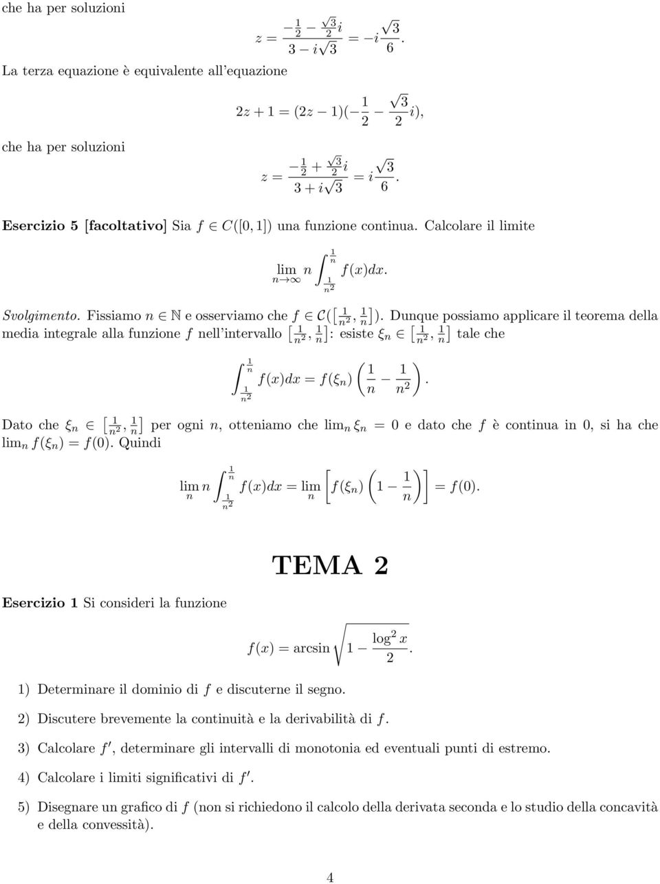 Duque possiamo applicare il teorema della media itegrale alla fuzioe f ell itervallo [, ] : esiste ξ [, ] tale che f(xdx = f(ξ (.