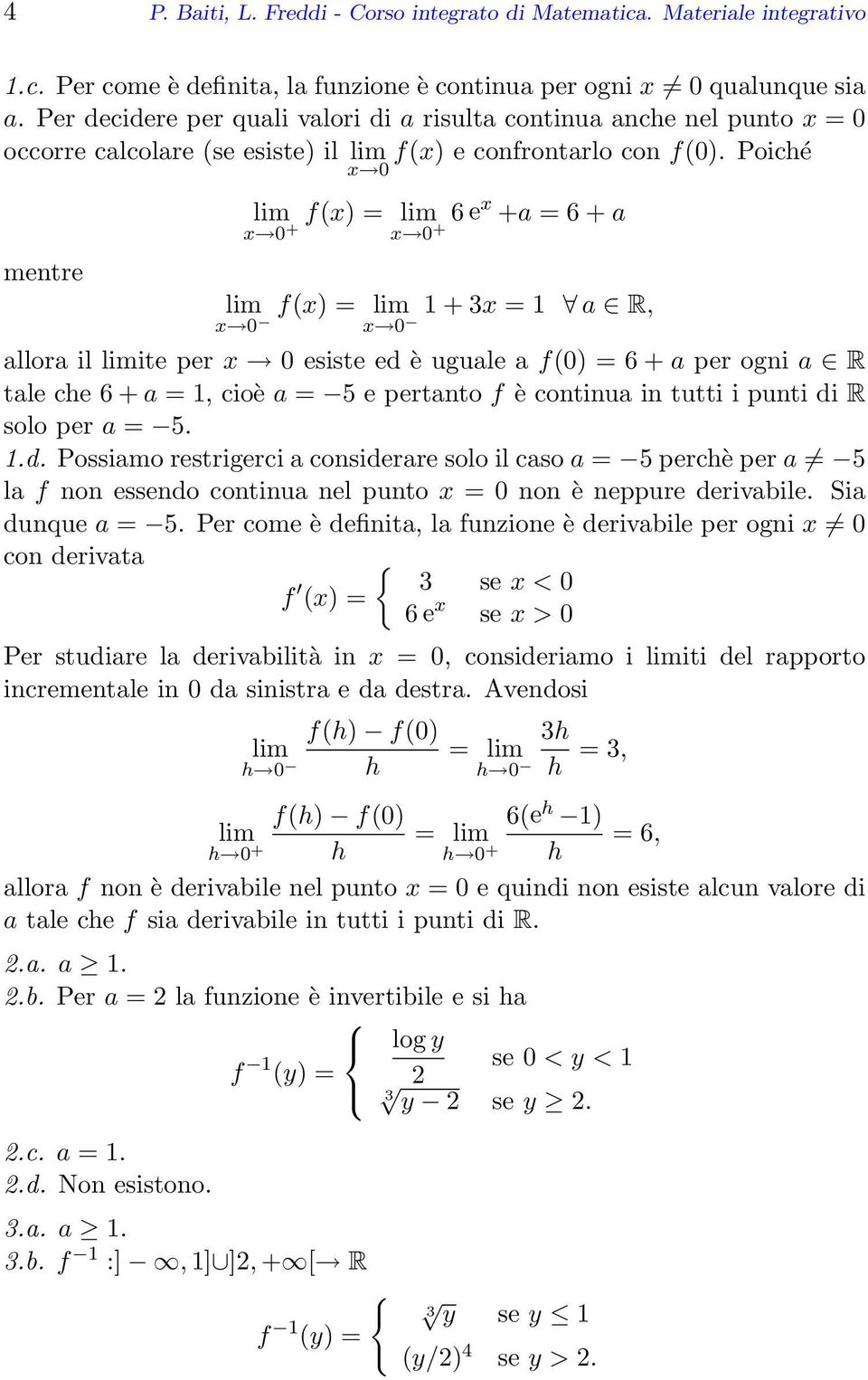 Poiché mentre x 0 f(x) = ex +a = + a x 0 + x 0 + x 0 f(x) = 1 + 3x = 1 a R, allora il ite per x 0 esiste ed è uguale a f(0) = + a per ogni a R tale che + a = 1, cioè a = 5 e pertanto f è continua in