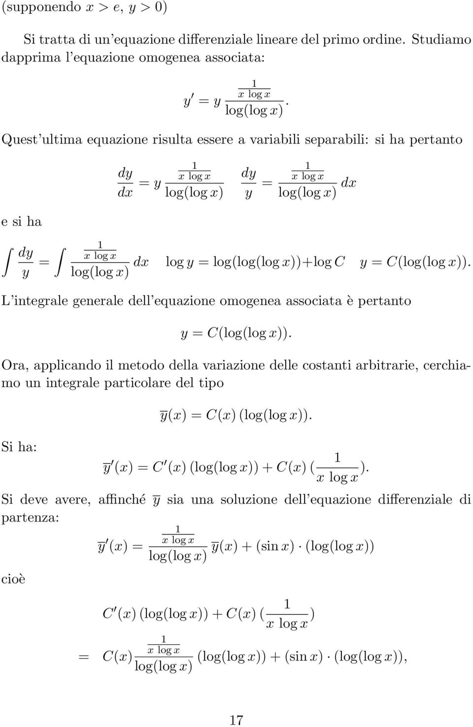 integrale generale dell equazione omogenea associata è pertanto y = C(log(log x)) Ora, applicando il metodo della variazione delle costanti arbitrarie, cerchiamo un integrale particolare del tipo Si