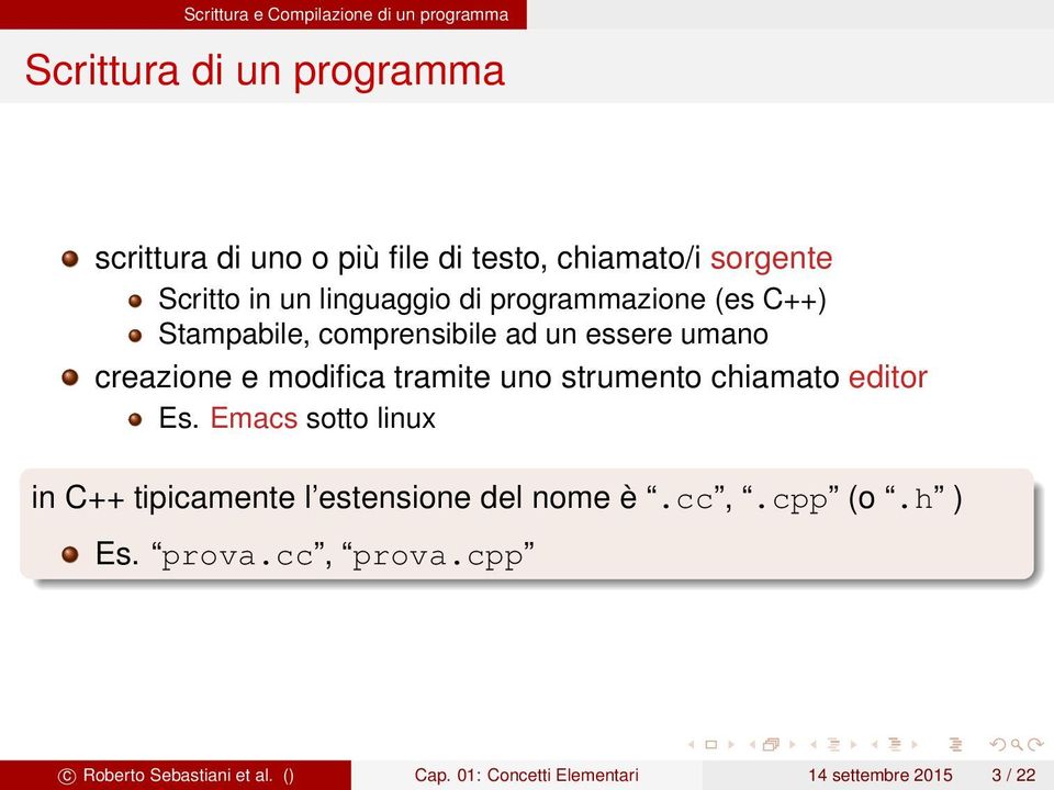 modifica tramite uno strumento chiamato editor Es. Emacs sotto linux in C++ tipicamente l estensione del nome è.cc,.