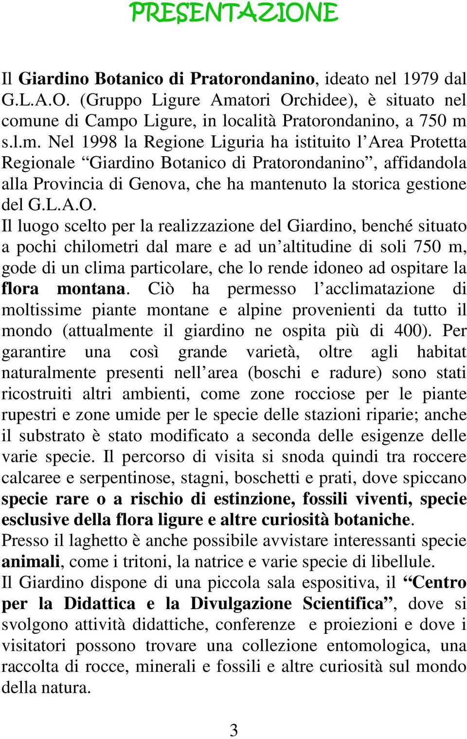 ne di Campo Ligure, in località Pratorondanino, a 750 m s.l.m. Nel 1998 la Regione Liguria ha istituito l Area Protetta Regionale Giardino Botanico di Pratorondanino, affidandola alla Provincia di Genova, che ha mantenuto la storica gestione del G.