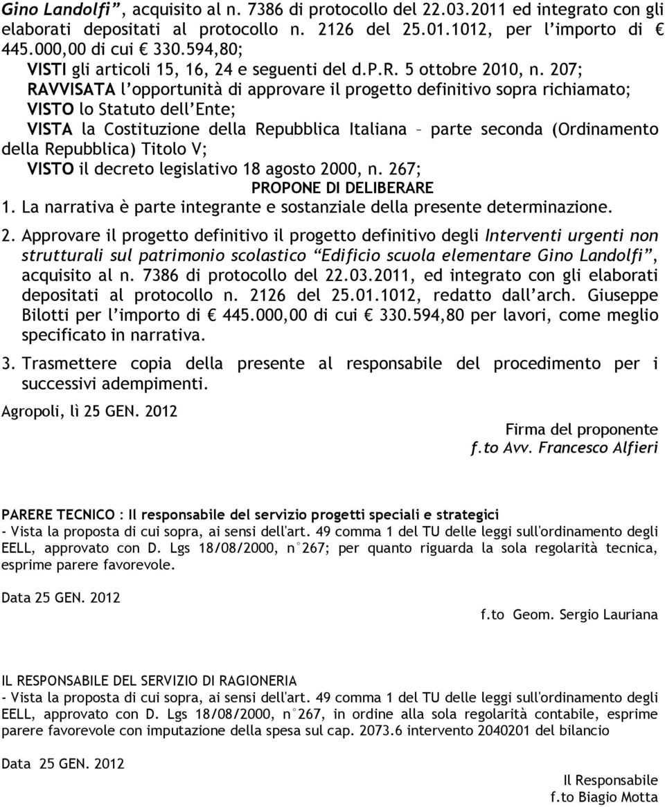 207; RAVVISATA l opportunità di approvare il progetto definitivo sopra richiamato; VISTO lo Statuto dell Ente; VISTA la Costituzione della Repubblica Italiana parte seconda (Ordinamento della