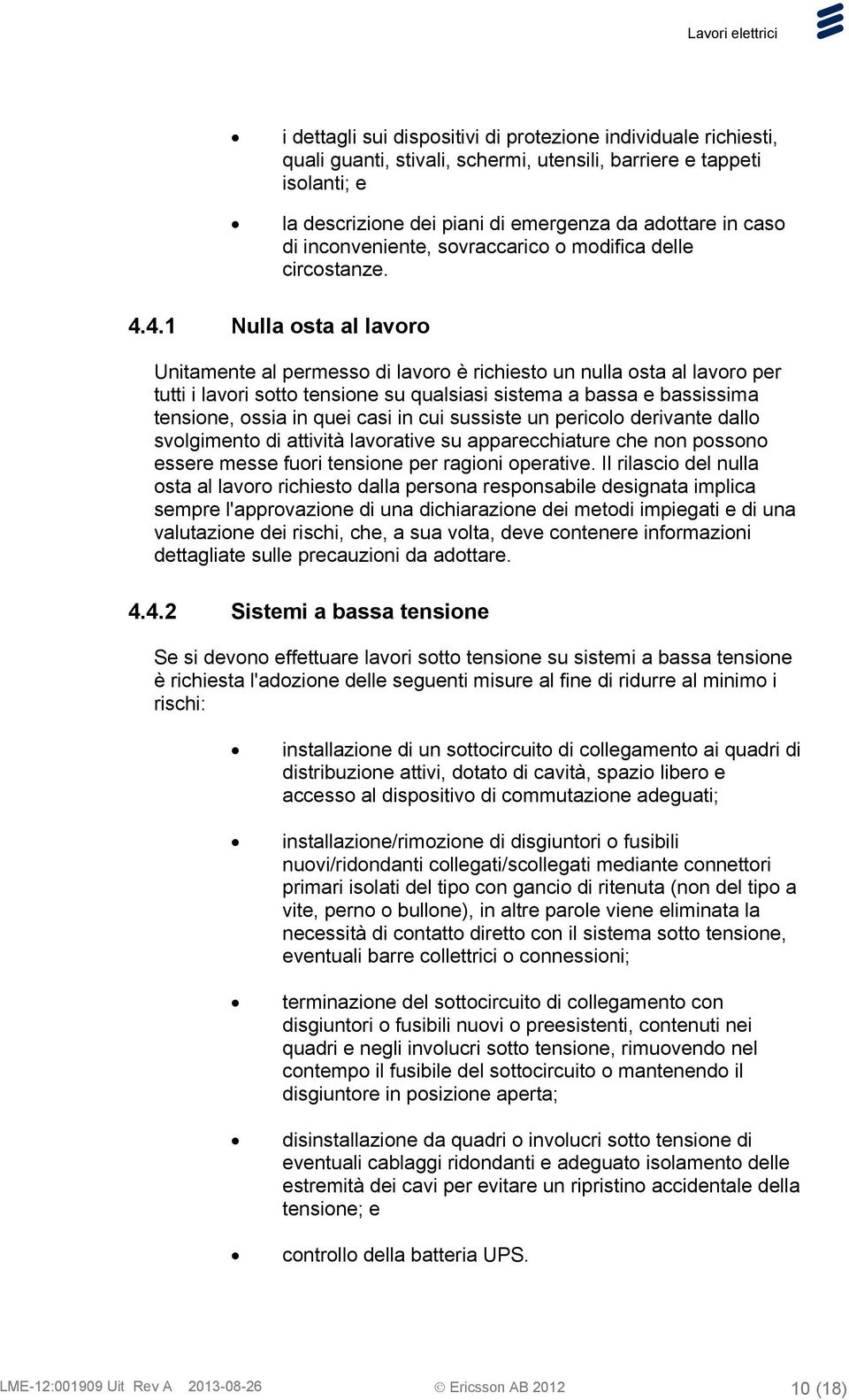 4.1 Nulla osta al lavoro Unitamente al permesso di lavoro è richiesto un nulla osta al lavoro per tutti i lavori sotto tensione su qualsiasi sistema a bassa e bassissima tensione, ossia in quei casi