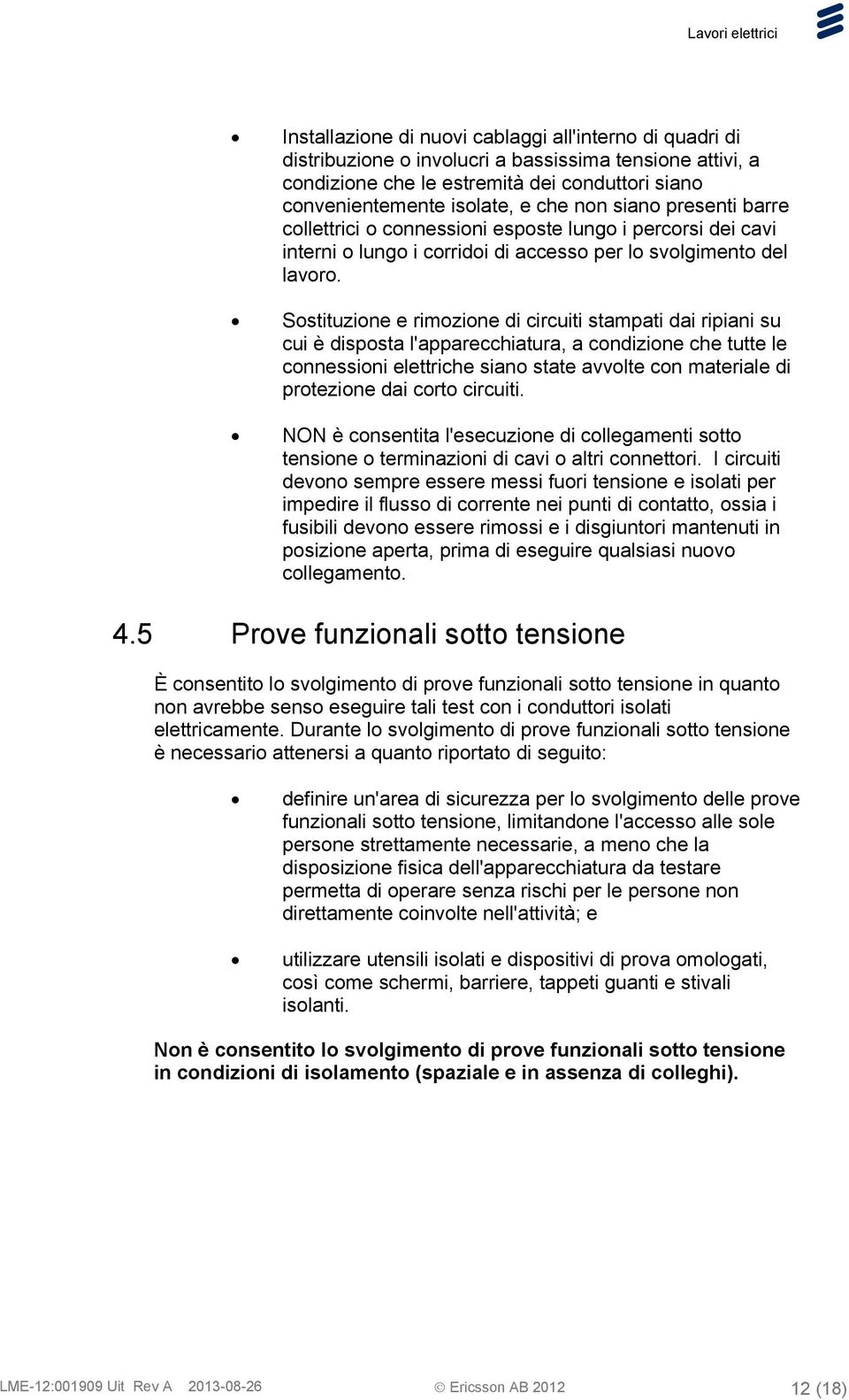 Sostituzione e rimozione di circuiti stampati dai ripiani su cui è disposta l'apparecchiatura, a condizione che tutte le connessioni elettriche siano state avvolte con materiale di protezione dai