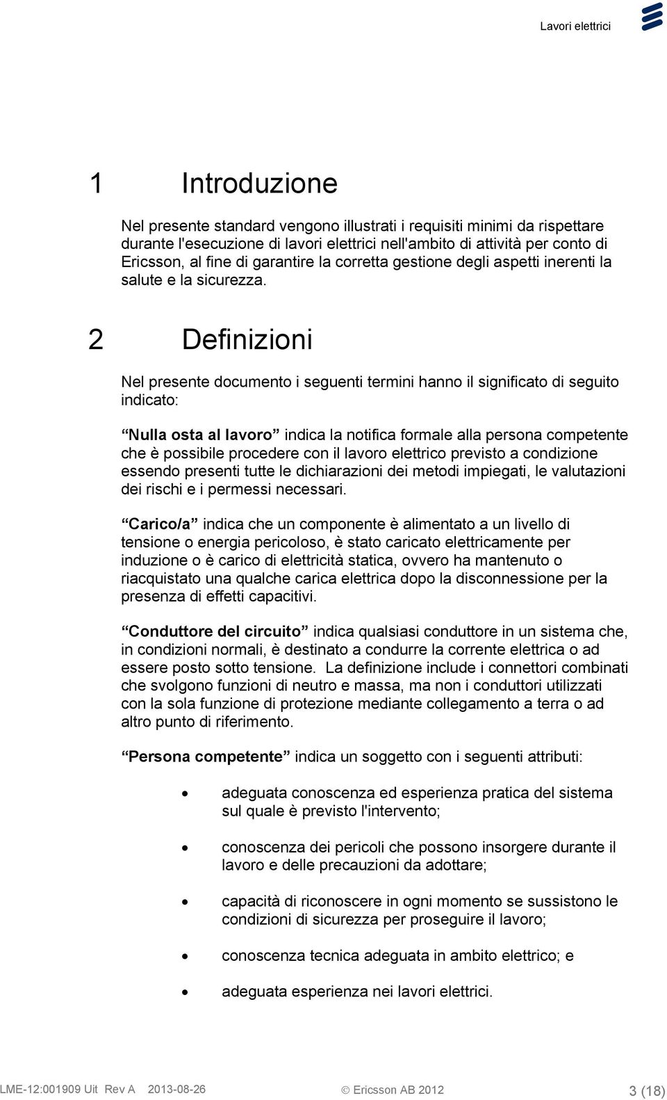 2 Definizioni Nel presente documento i seguenti termini hanno il significato di seguito indicato: Nulla osta al lavoro indica la notifica formale alla persona competente che è possibile procedere con