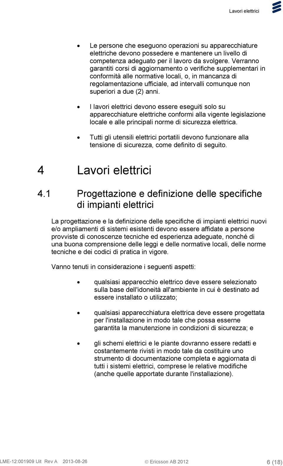 anni. I lavori elettrici devono essere eseguiti solo su apparecchiature elettriche conformi alla vigente legislazione locale e alle principali norme di sicurezza elettrica.