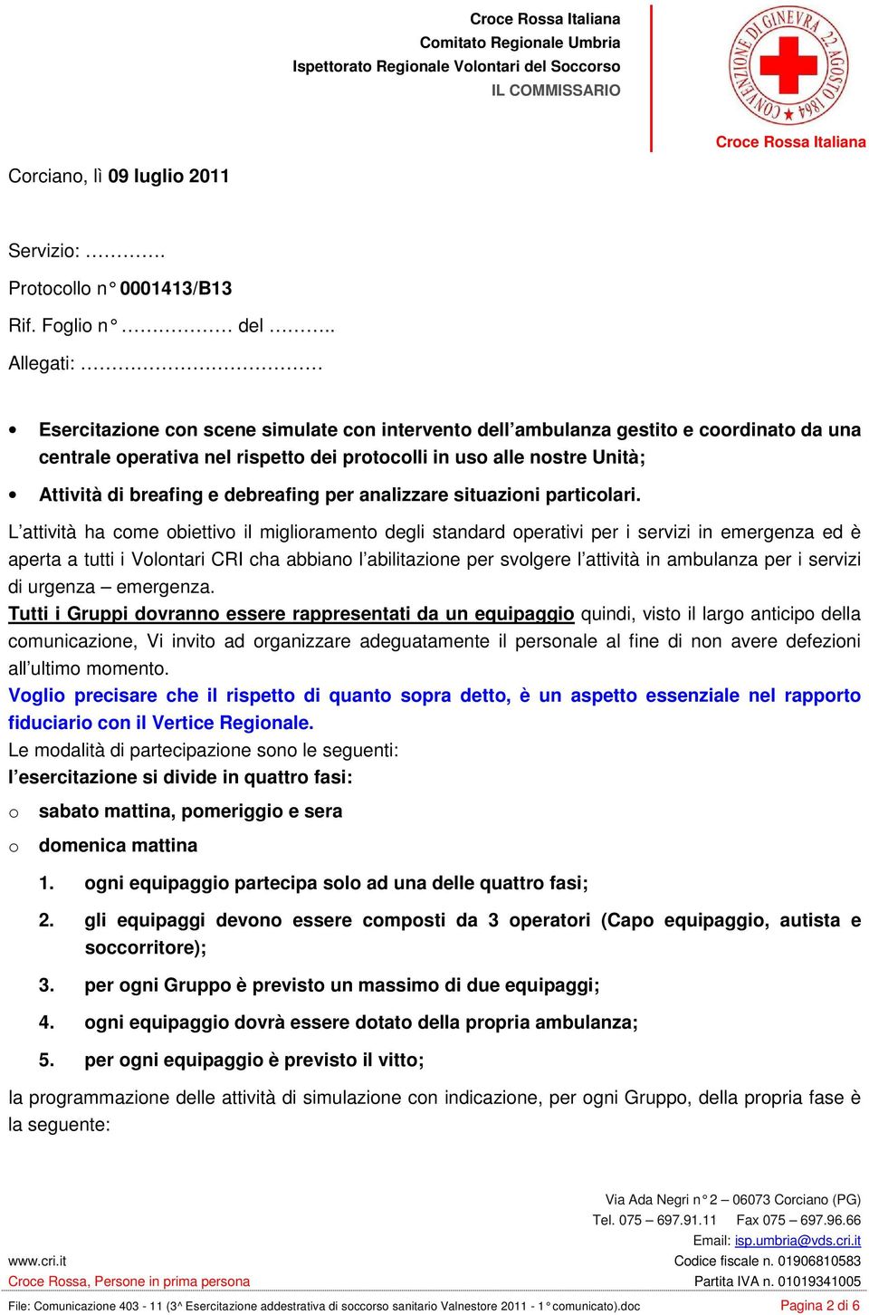 L attività ha come obiettivo il miglioramento degli standard operativi per i servizi in emergenza ed è aperta a tutti i Volontari CRI cha abbiano l abilitazione per svolgere l attività in ambulanza