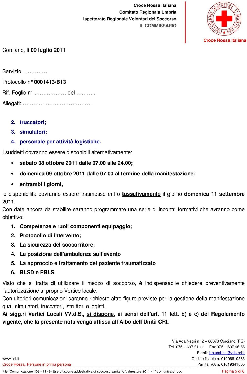 Con date ancora da stabilire saranno programmate una serie di incontri formativi che avranno come obiettivo: 1. Competenze e ruoli componenti equipaggio; 2. Protocollo di intervento; 3.