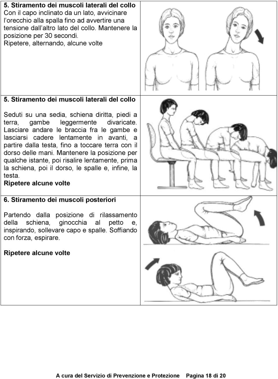 Stiramento dei muscoli laterali del collo Seduti su una sedia, schiena diritta, piedi a terra, gambe leggermente divaricate.