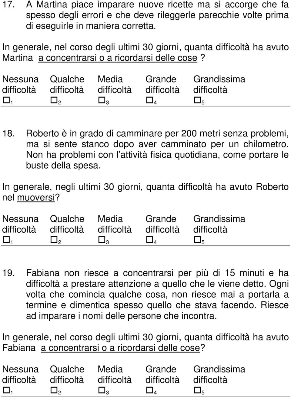 Roberto è in grado di camminare per 200 metri senza problemi, ma si sente stanco dopo aver camminato per un chilometro.