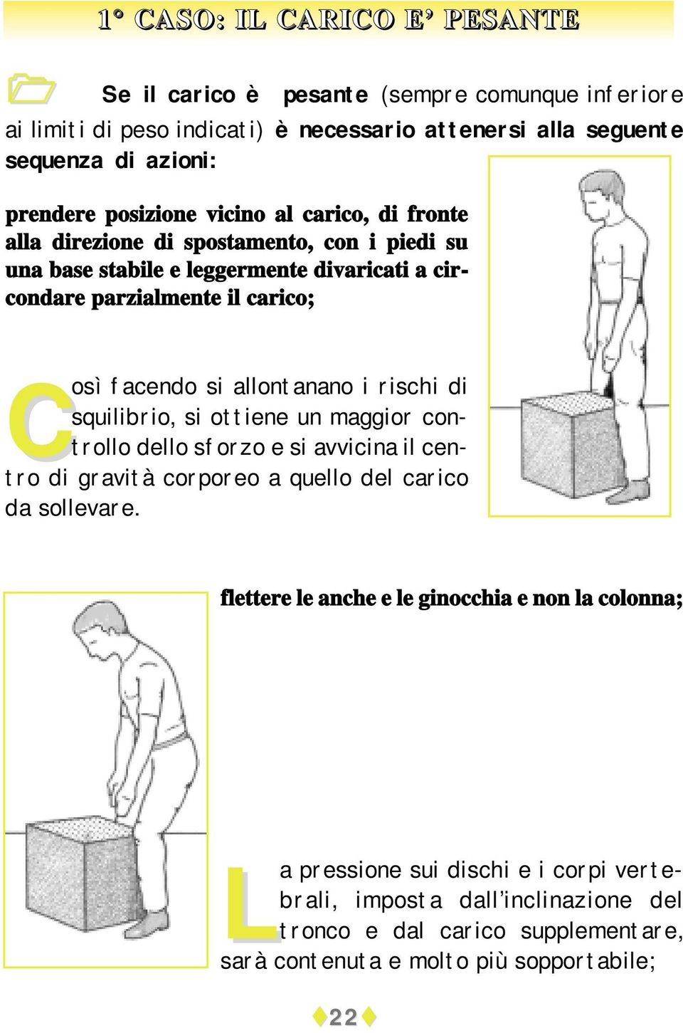 allontanano i rischi di squilibrio, si ottiene un maggior controllo dello sforzo e si avvicina il centro di gravità corporeo a quello del carico da sollevare.