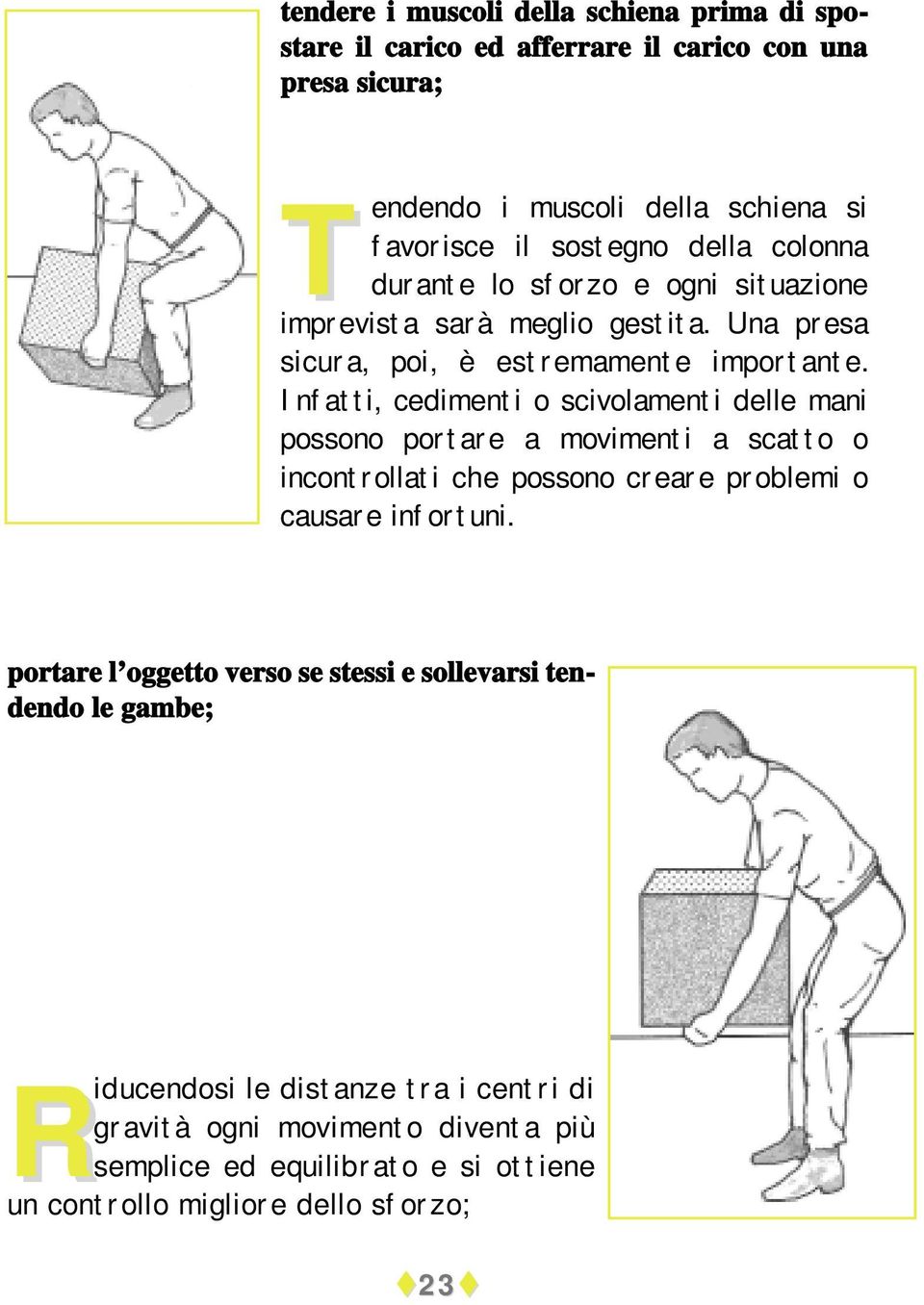 Infatti, cedimenti o scivolamenti delle mani possono portare a movimenti a scatto o incontrollati che possono creare problemi o causare infortuni.