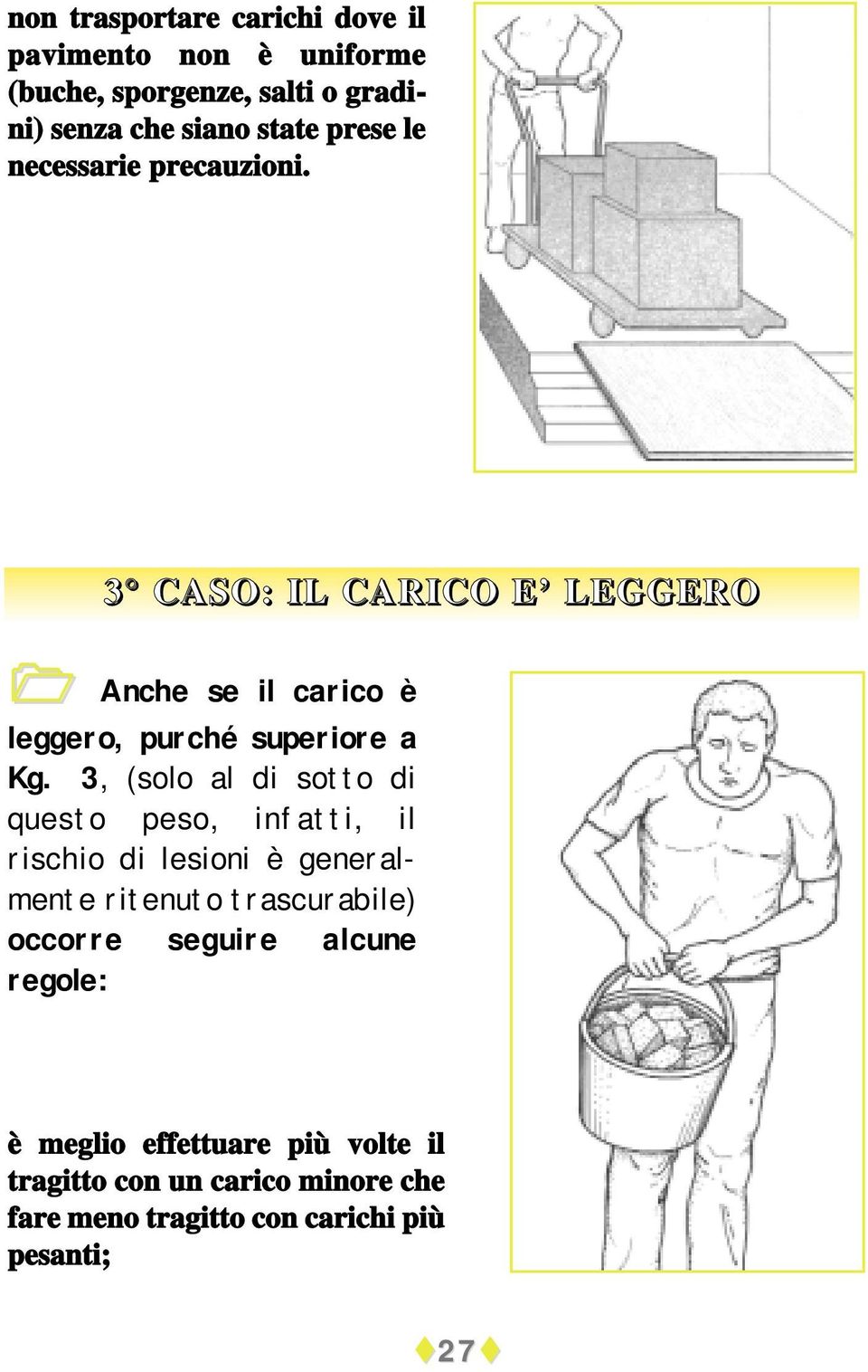 3, (solo al di sotto di questo peso, infatti, il rischio di lesioni è generalmente ritenuto trascurabile) occorre