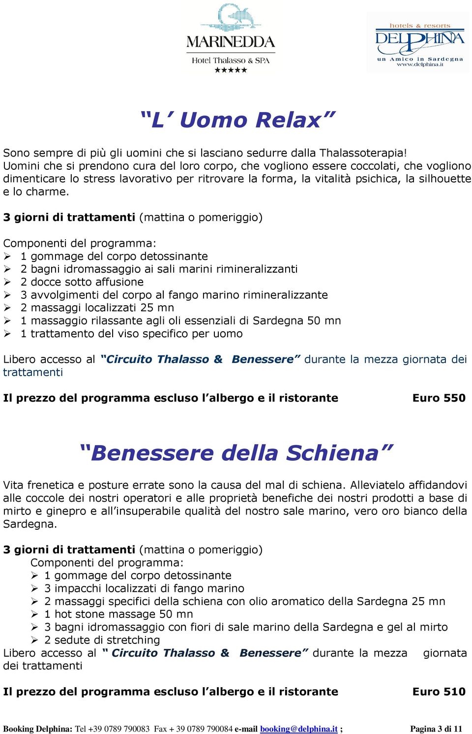 3 giorni di (mattina o pomeriggio) 2 bagni idromassaggio ai sali marini rimineralizzanti 2 docce sotto affusione 3 avvolgimenti del corpo al fango marino rimineralizzante 2 massaggi localizzati 25 mn