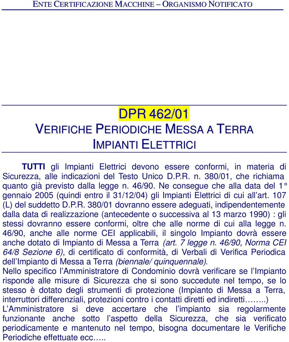 R. 380/01 dovranno essere adeguati, indipendentemente dalla data di realizzazione (antecedente o successiva al 13 marzo 1990) : gli stessi dovranno essere conformi, oltre che alle norme di cui alla