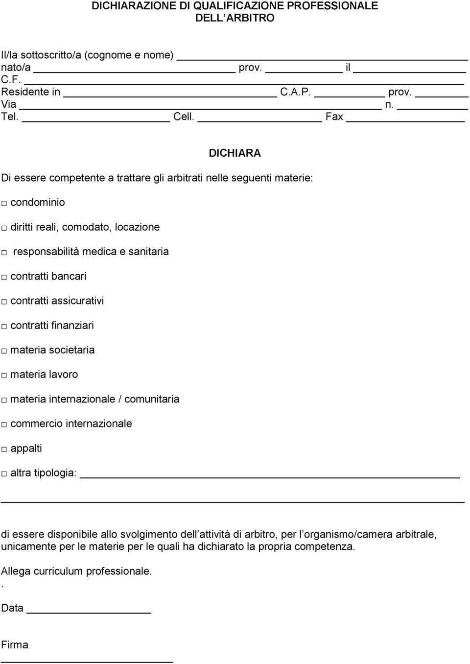 contratti assicurativi contratti finanziari materia societaria materia lavoro materia internazionale / comunitaria commercio internazionale appalti altra tipologia: di essere