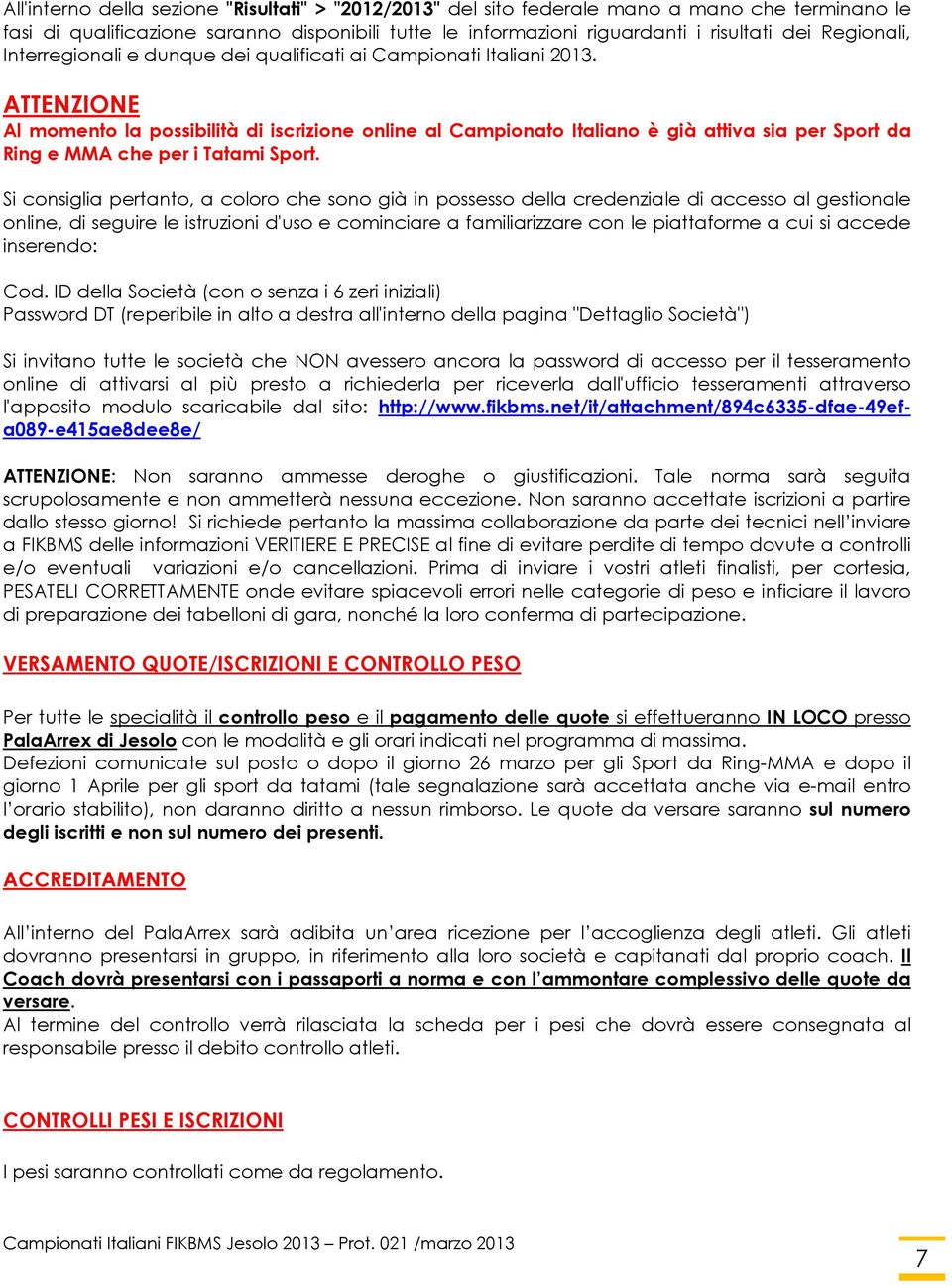 ATTENZIONE Al momento la possibilità di iscrizione online al Campionato Italiano è già attiva sia per Sport da Ring e MMA che per i Tatami Sport.