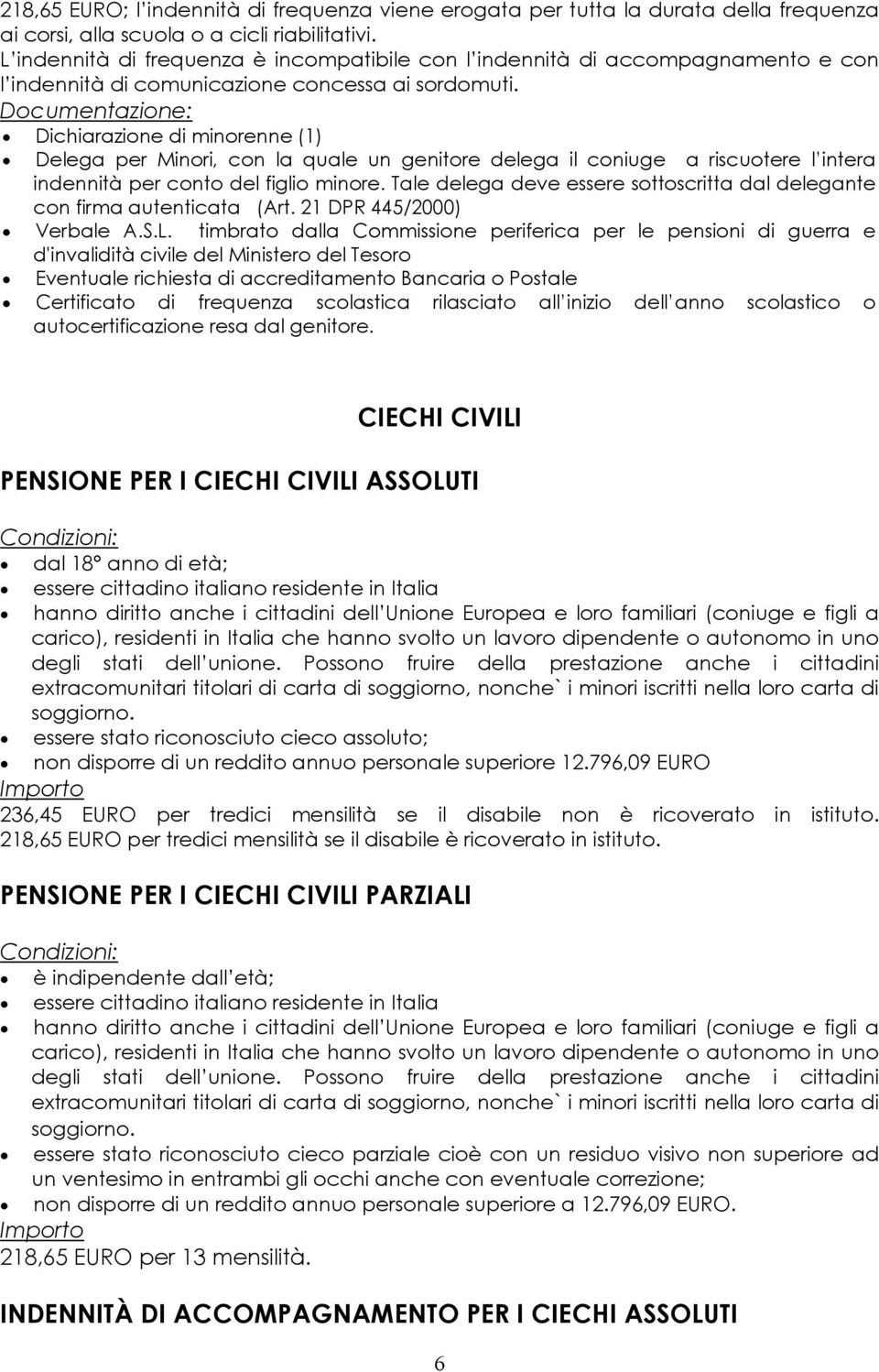 Documentazione: Dichiarazione di minorenne (1) Delega per Minori, con la quale un genitore delega il coniuge a riscuotere l intera indennità per conto del figlio minore.