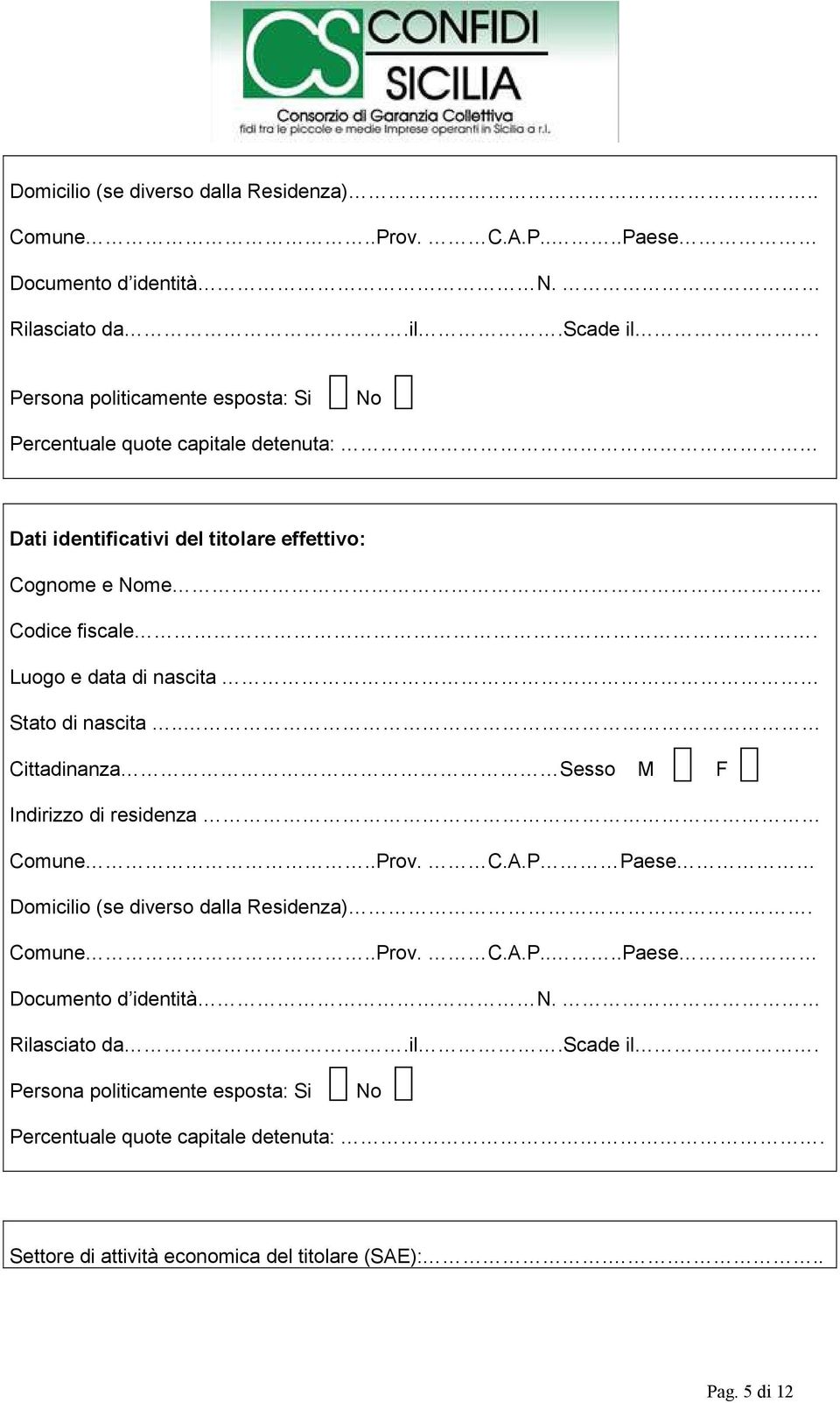 Luogo e data di nascita Stato di nascita.. Cittadinanza Sesso M F Indirizzo di residenza Comune..Prov. C.A.P Paese Domicilio (se diverso dalla Residenza).