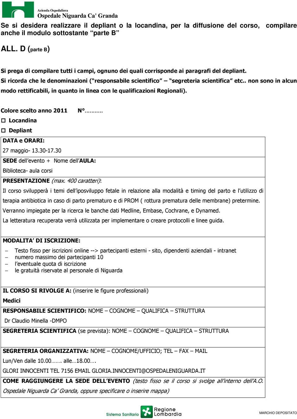 . non sono in alcun modo rettificabili, in quanto in linea con le qualificazioni Regionali). Colore scelto anno 2011 N... Locandina Depliant DATA e ORARI: 27 maggio- 13.30-17.