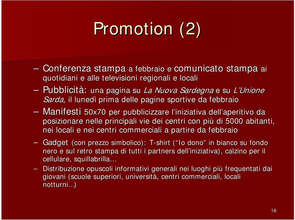 anti, nei locali e nei centri commerciali a partire da febbraio Gadget (con prezzo simbolico): T-shirt ( Io dono in bianco su fondo nero e sul retro stampa di tutti i partners dell iniziativa),