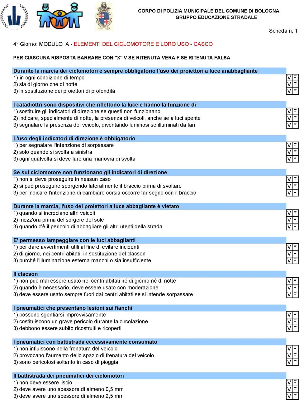 proiettori di profondità VF I catadiottri sono dispositivi che riflettono la luce e hanno la funzione di 1) sostituire gli indicatori di direzione se questi non funzionano VF 2) indicare,