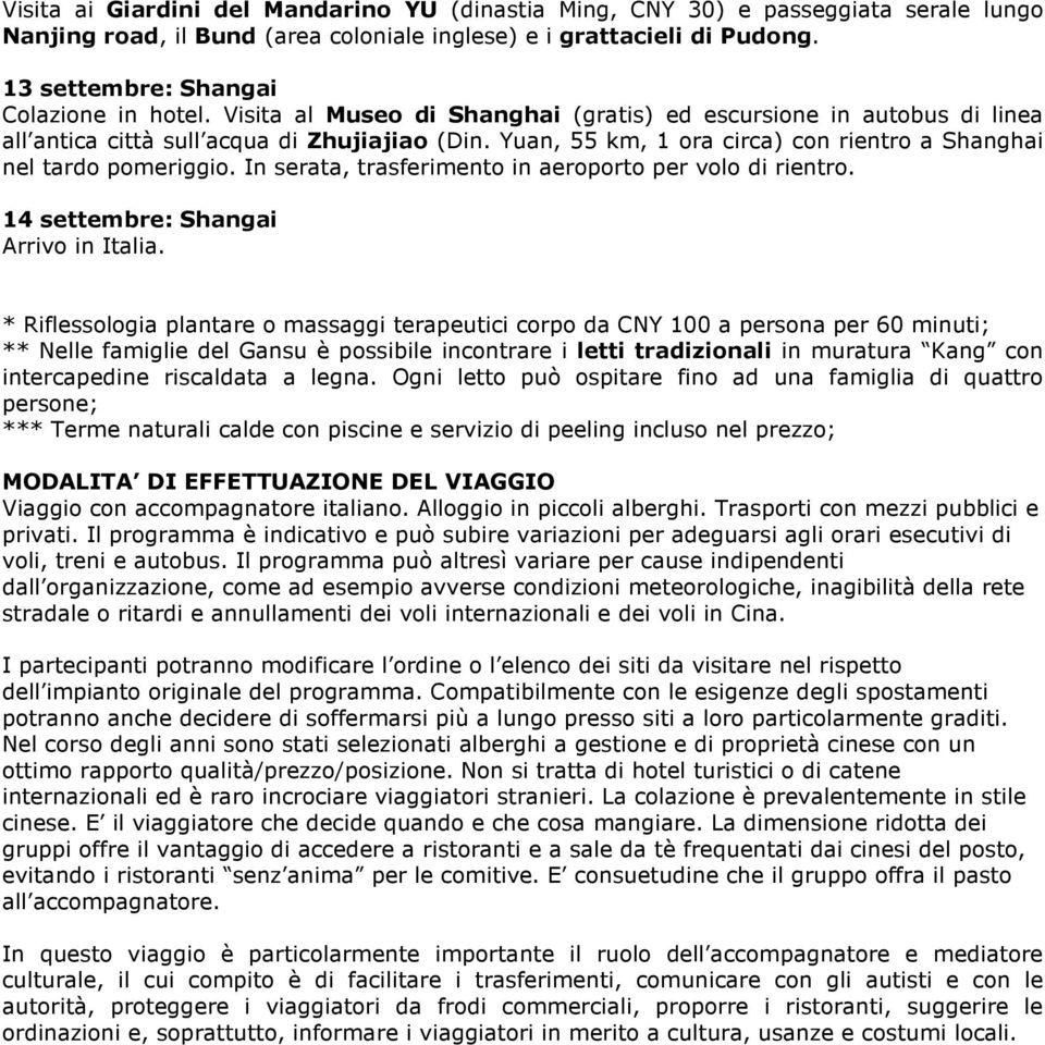 Yuan, 55 km, 1 ora circa) con rientro a Shanghai nel tardo pomeriggio. In serata, trasferimento in aeroporto per volo di rientro. 14 settembre: Shangai Arrivo in Italia.