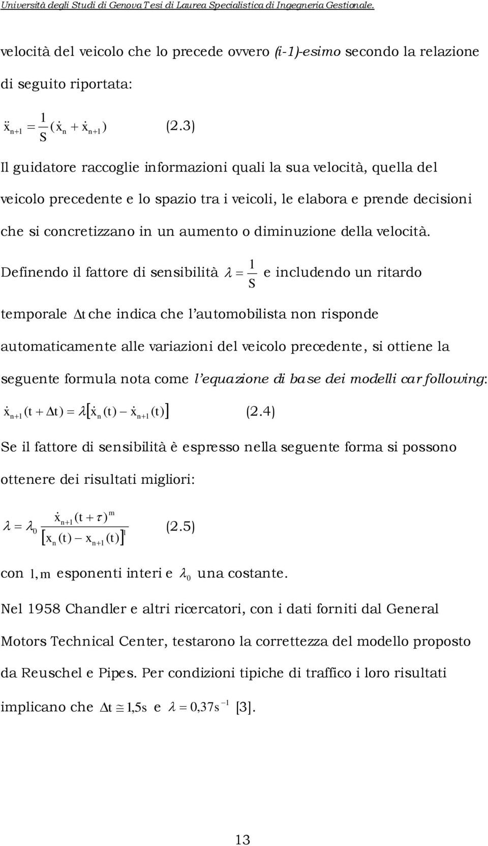 Defnendo l fattore d sensbltà 1 e ncludendo un rtardo S temporale t che ndca che l automoblsta non rsponde automatcamente alle varazon del vecolo precedente, s ottene la seguente formula nota come l