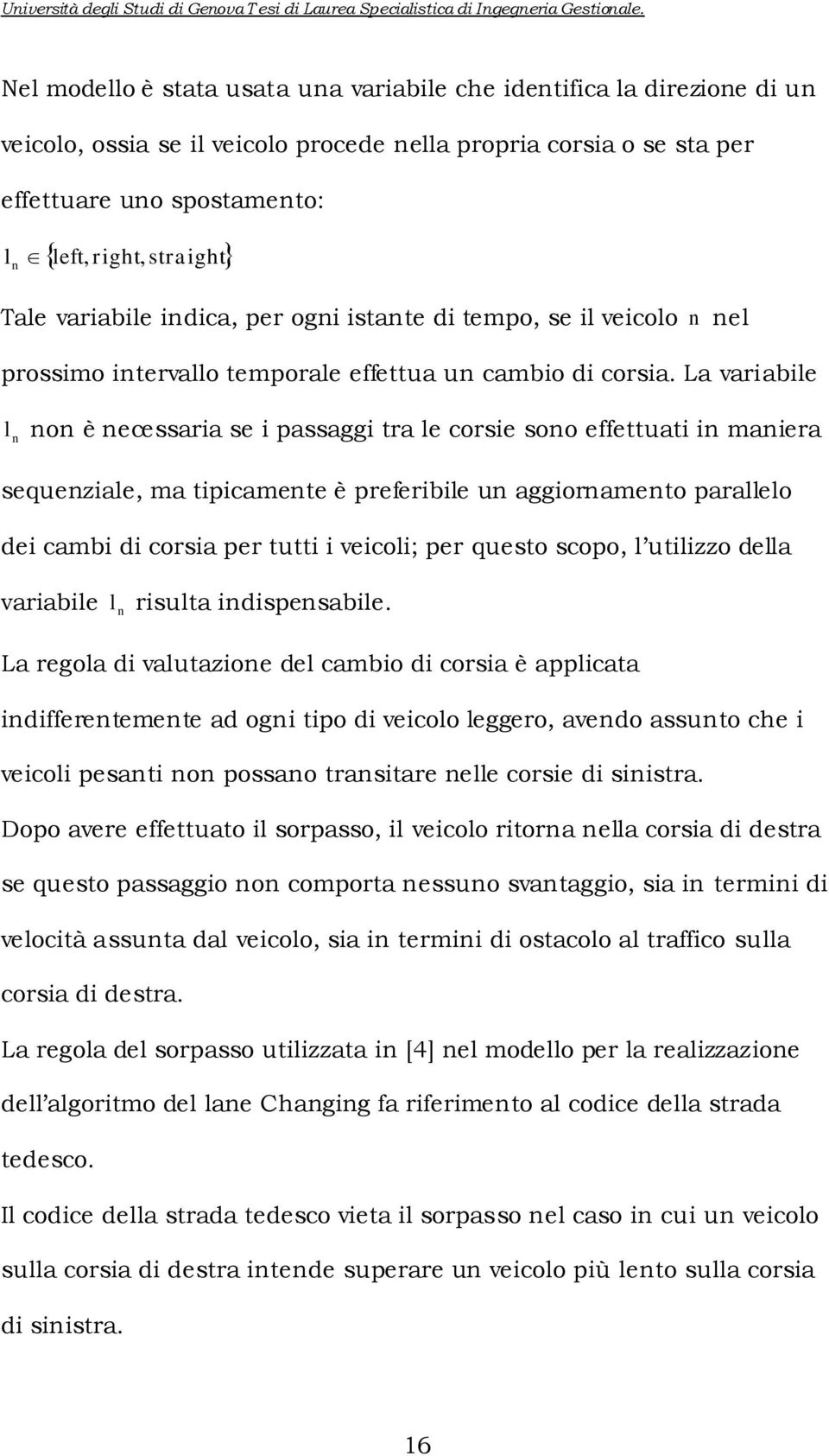 La varable l n non è necessara se passagg tra le corse sono effettuat n manera sequenzale, ma tpcamente è preferble un aggornamento parallelo de camb d corsa per tutt vecol; per questo scopo, l