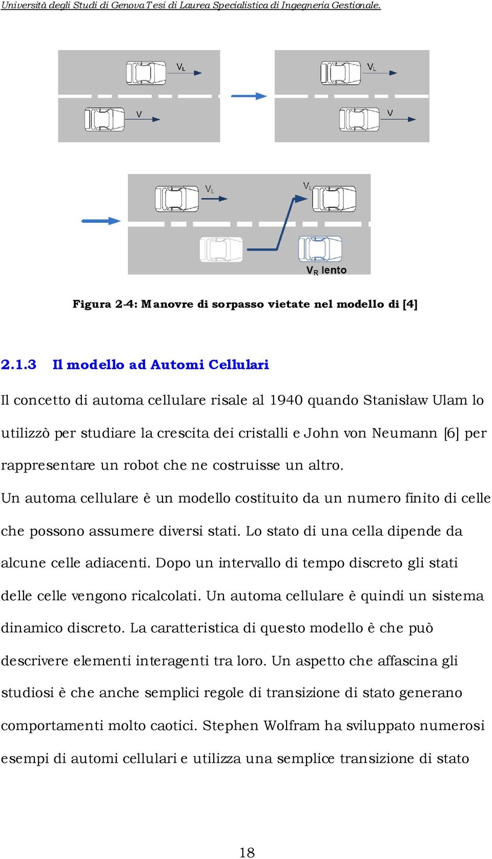 costrusse un altro. Un automa cellulare è un modello costtuto da un numero fnto d celle che possono assumere dvers stat. Lo stato d una cella dpende da alcune celle adacent.