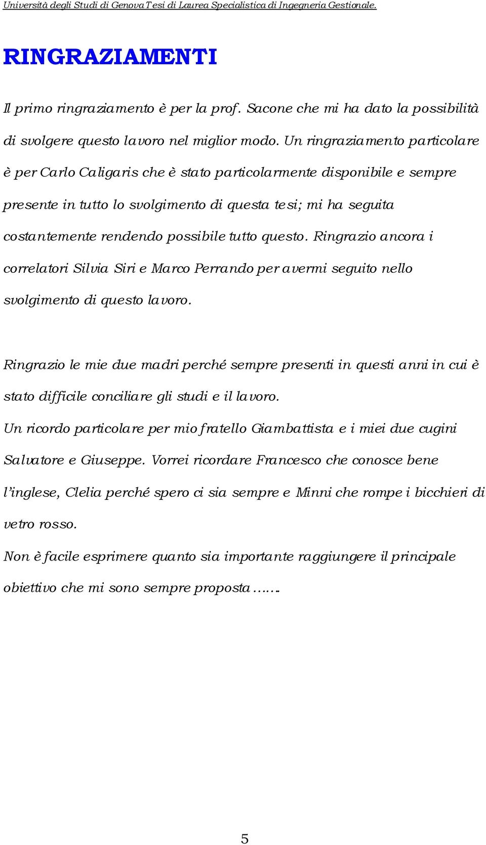 Rngrazo ancora correlator Slva Sr e Marco Perrando per averm seguto nello svolgmento d questo lavoro.