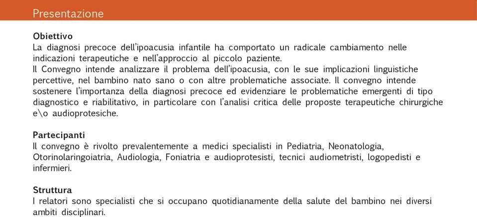 Il convegno intende sostenere l importanza della diagnosi precoce ed evidenziare le problematiche emergenti di tipo diagnostico e riabilitativo, in particolare con l analisi critica delle proposte