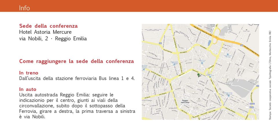 In auto Uscita autostrada Reggio Emilia: seguire le indicazionio per il centro, giunti ai viali della circonvallazione,