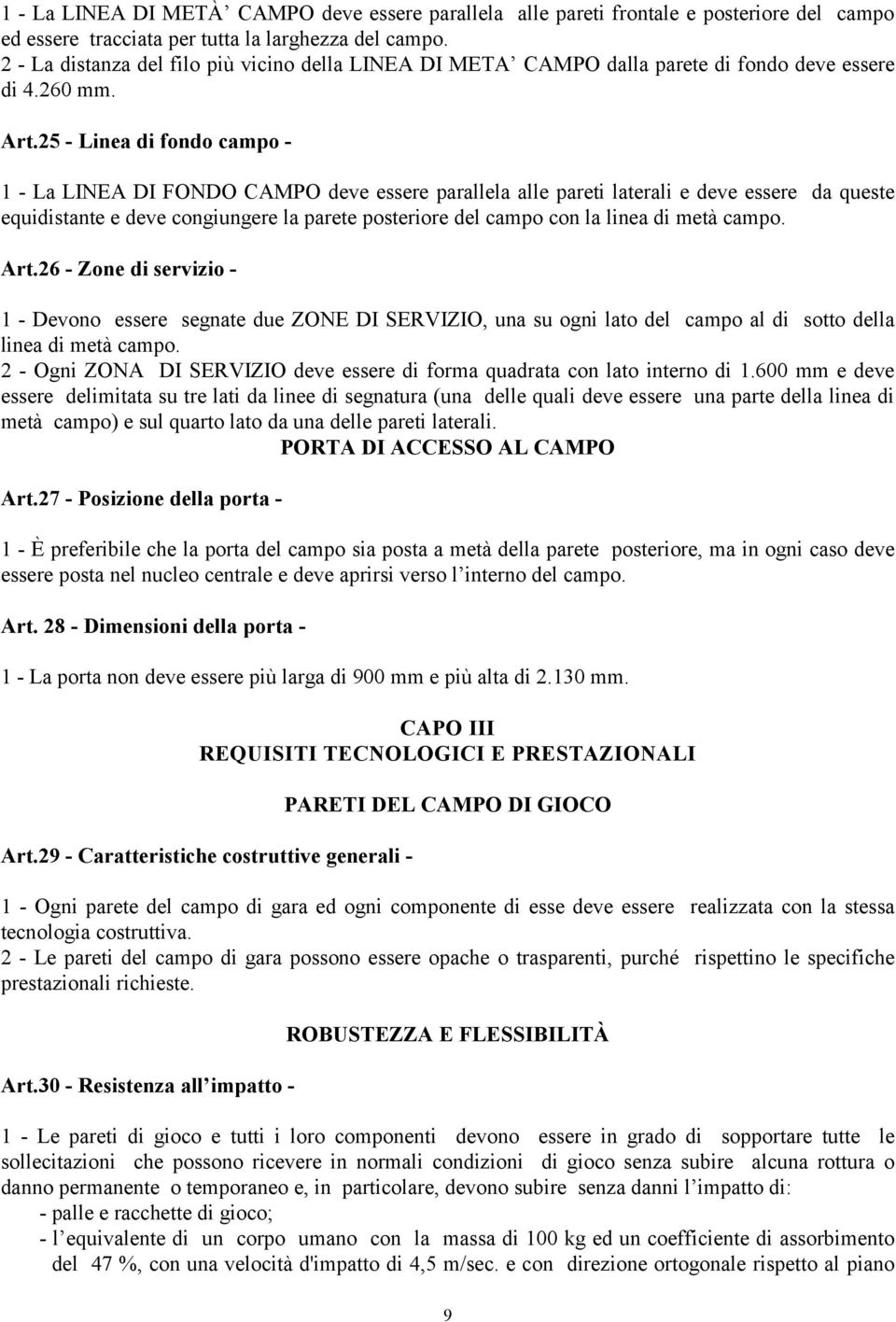 25 - Linea di fondo campo - 1 - La LINEA DI FONDO CAMPO deve essere parallela alle pareti laterali e deve essere da queste equidistante e deve congiungere la parete posteriore del campo con la linea