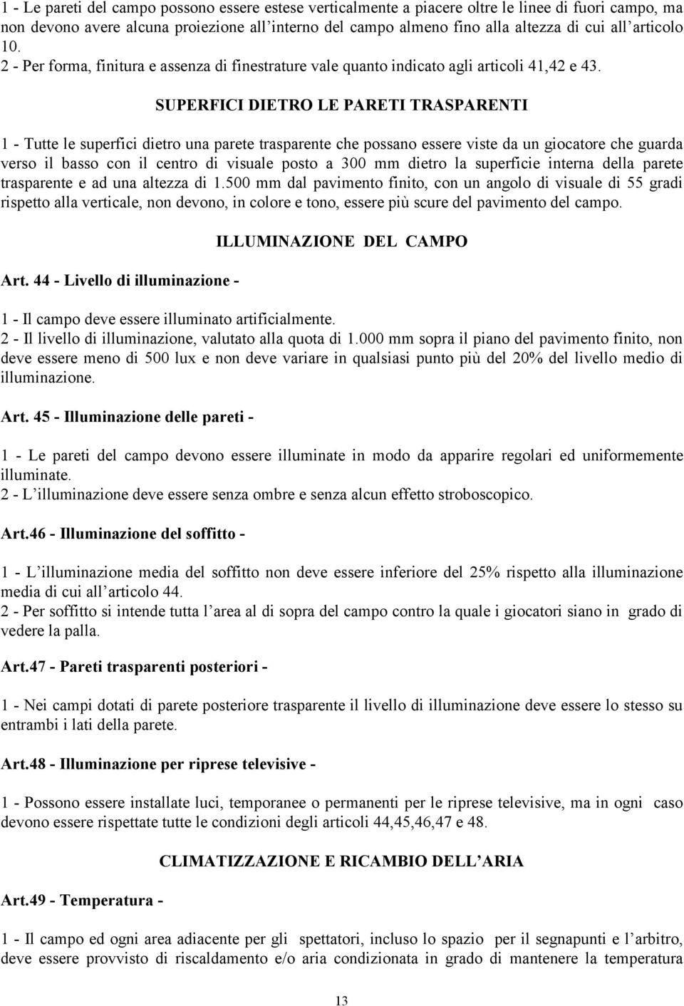 SUPERFICI DIETRO LE PARETI TRASPARENTI 1 - Tutte le superfici dietro una parete trasparente che possano essere viste da un giocatore che guarda verso il basso con il centro di visuale posto a 300 mm