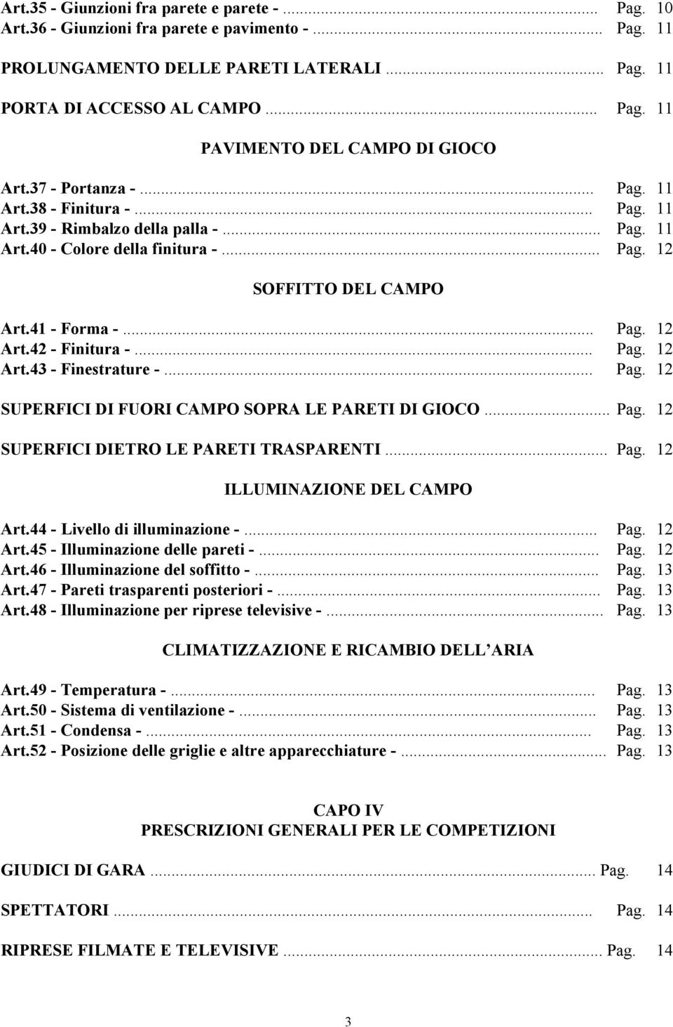 42 - Finitura -... Pag. 12 Art.43 - Finestrature -... Pag. 12 SUPERFICI DI FUORI CAMPO SOPRA LE PARETI DI GIOCO... Pag. 12 SUPERFICI DIETRO LE PARETI TRASPARENTI... Pag. 12 ILLUMINAZIONE DEL CAMPO Art.