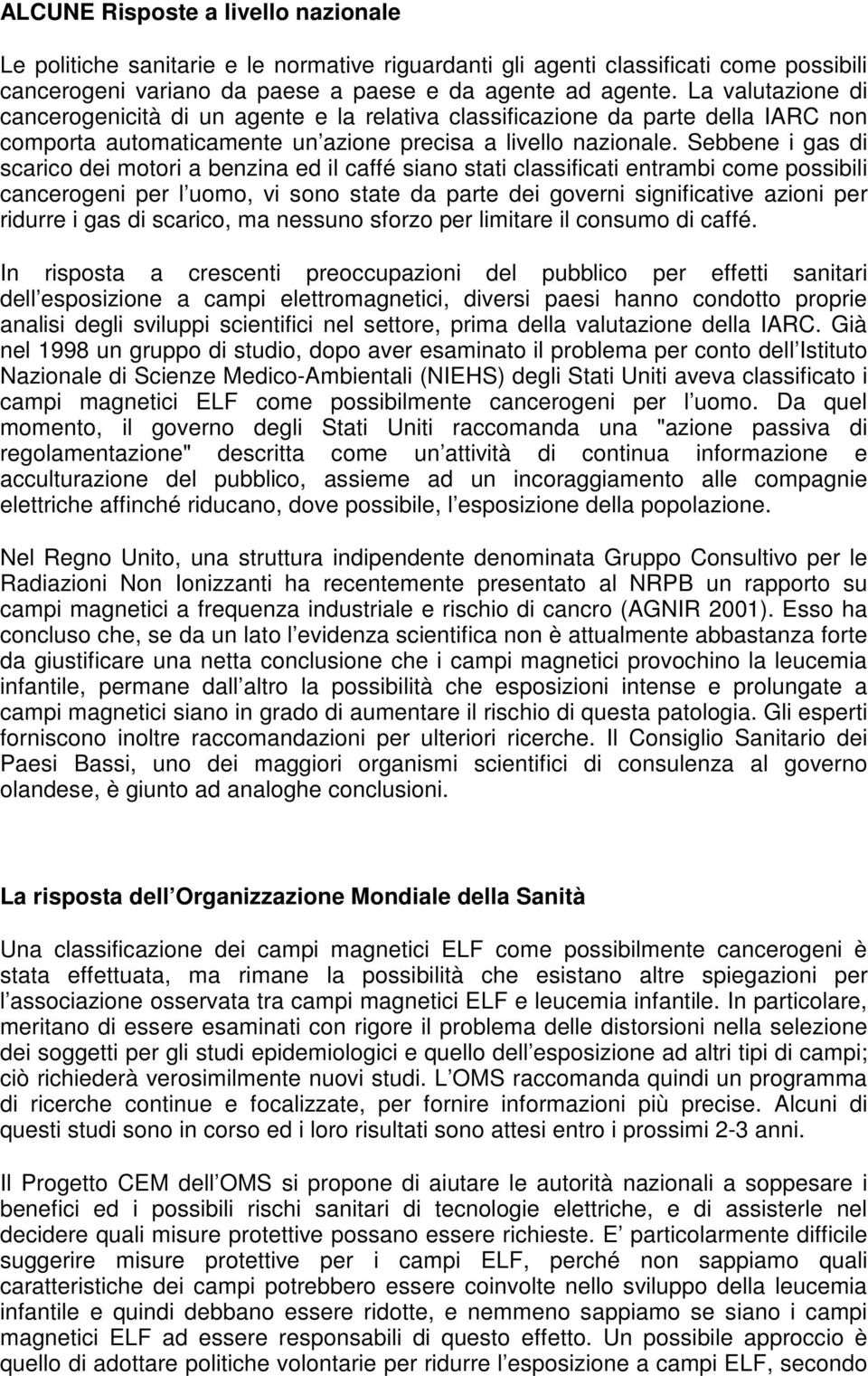 Sebbene i gas di scarico dei motori a benzina ed il caffé siano stati classificati entrambi come possibili cancerogeni per l uomo, vi sono state da parte dei governi significative azioni per ridurre