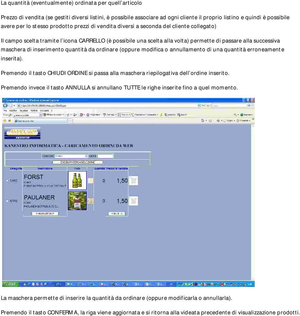 inserimento quantità da ordinare (oppure modifica o annullamento di una quantità erroneamente inserita). Premendo il tasto CHIUDI ORDINE si passa alla maschera riepilogativa dell ordine inserito.