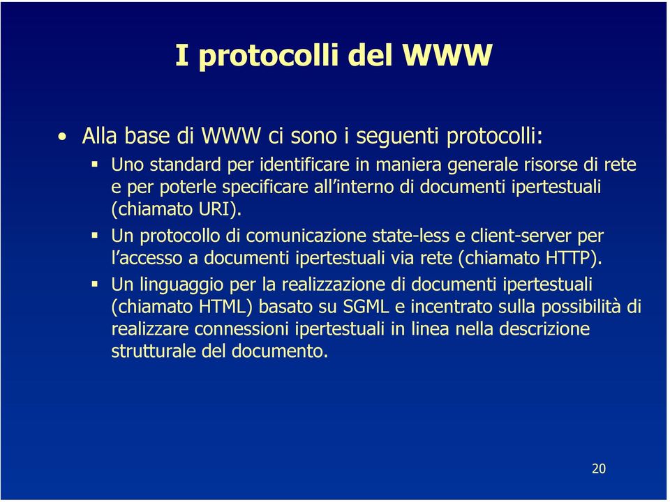 Un protocollo di comunicazione state-less e client-server per l accesso a documenti ipertestuali via rete (chiamato HTTP).