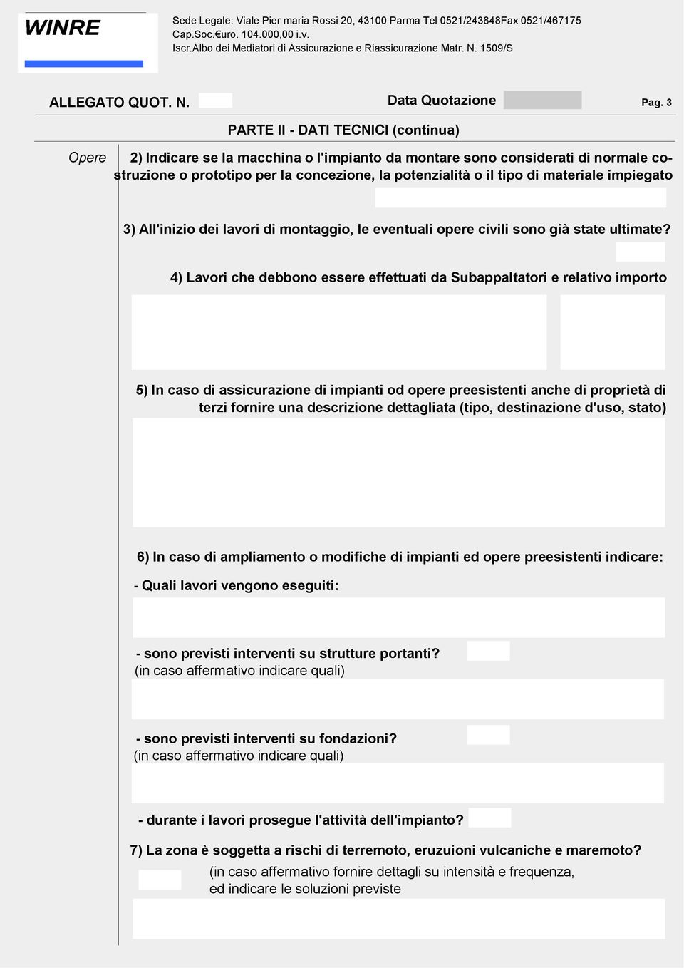 4) Lavori che debbono essere effettuati da Subappaltatori e relativo importo 5) In caso di assicurazione di impianti od opere preesistenti anche di proprietà di terzi fornire una descrizione