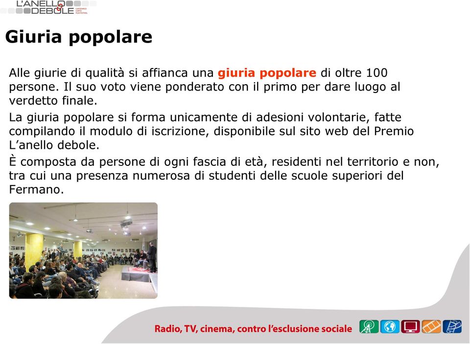 La giuria popolare si forma unicamente di adesioni volontarie, fatte compilando il modulo di iscrizione, disponibile sul